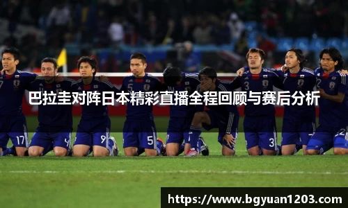 巴拉圭对阵日本精彩直播全程回顾与赛后分析